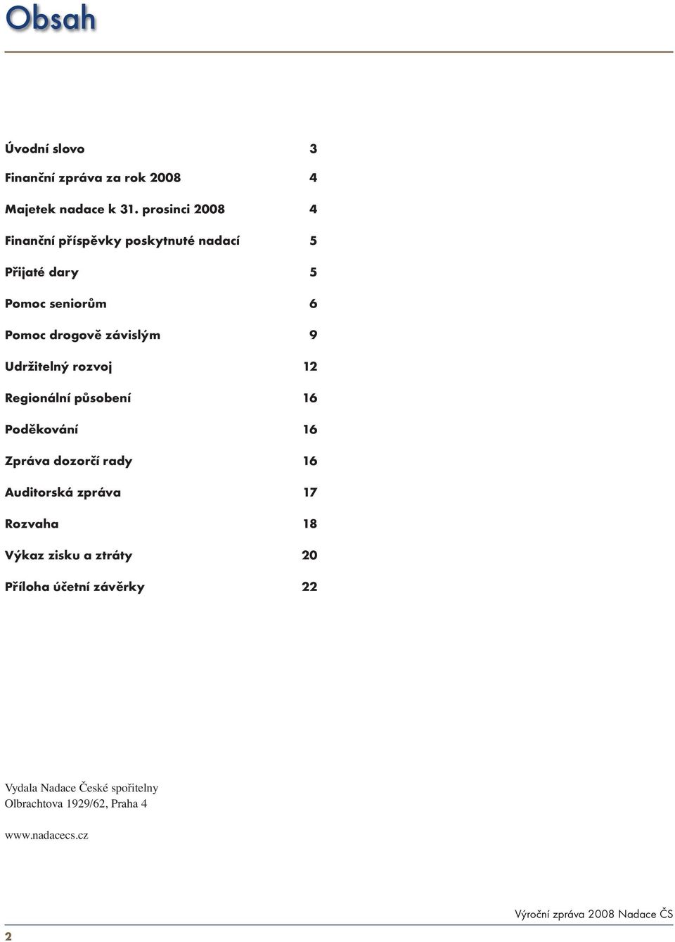 závislým 9 Udržitelný rozvoj 12 Regionální působení 16 Poděkování 16 Zpráva dozorčí rady 16 Auditorská
