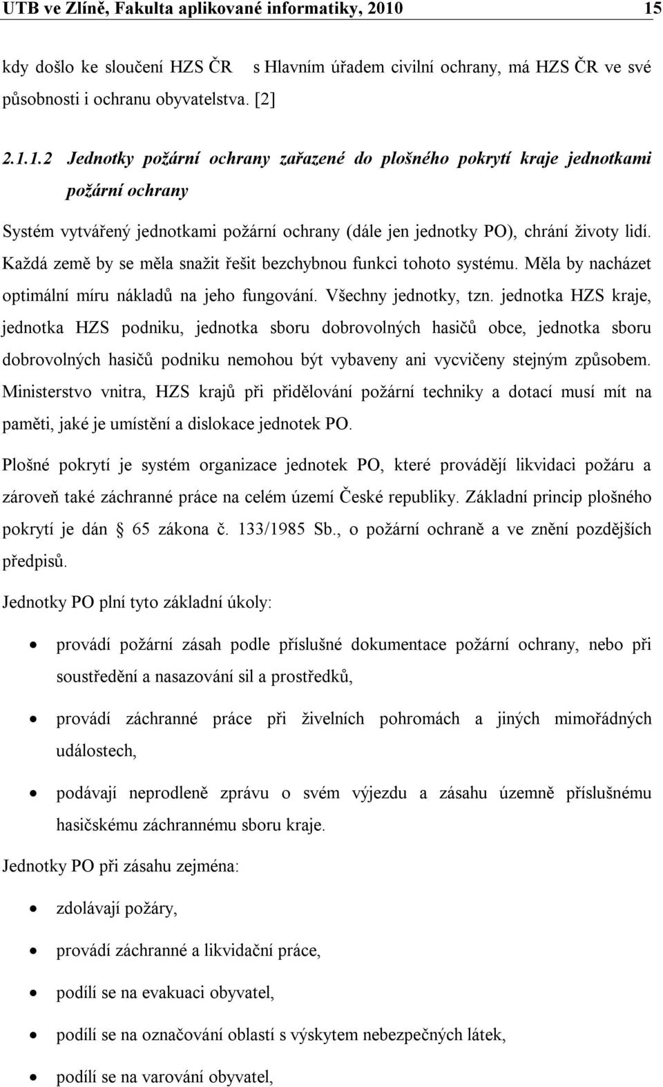 Každá země by se měla snažit řešit bezchybnou funkci tohoto systému. Měla by nacházet optimální míru nákladů na jeho fungování. Všechny jednotky, tzn.