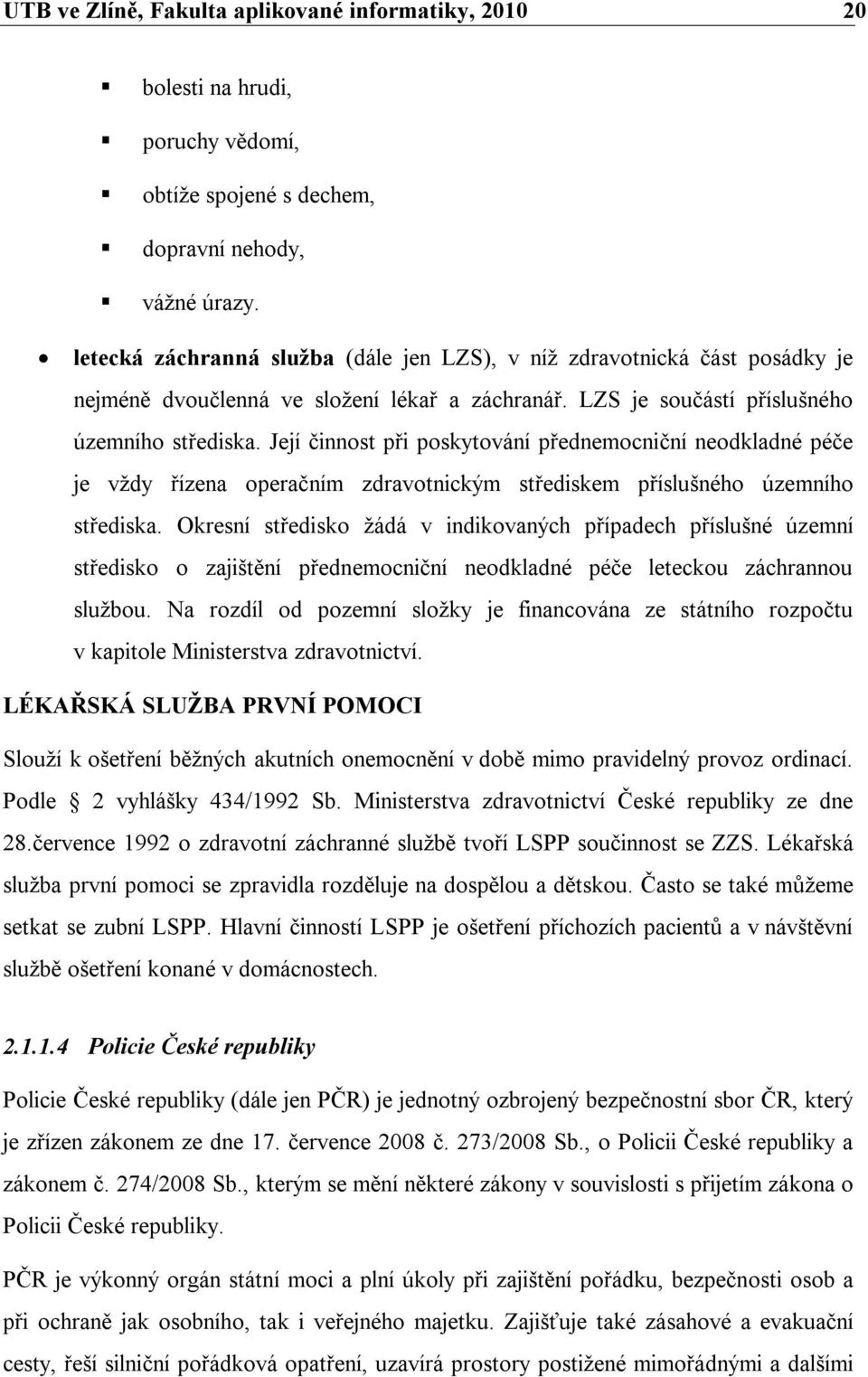 Její činnost při poskytování přednemocniční neodkladné péče je vždy řízena operačním zdravotnickým střediskem příslušného územního střediska.