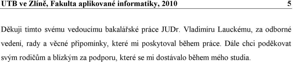 Vladimíru Lauckému, za odborné vedení, rady a věcné připomínky, které mi