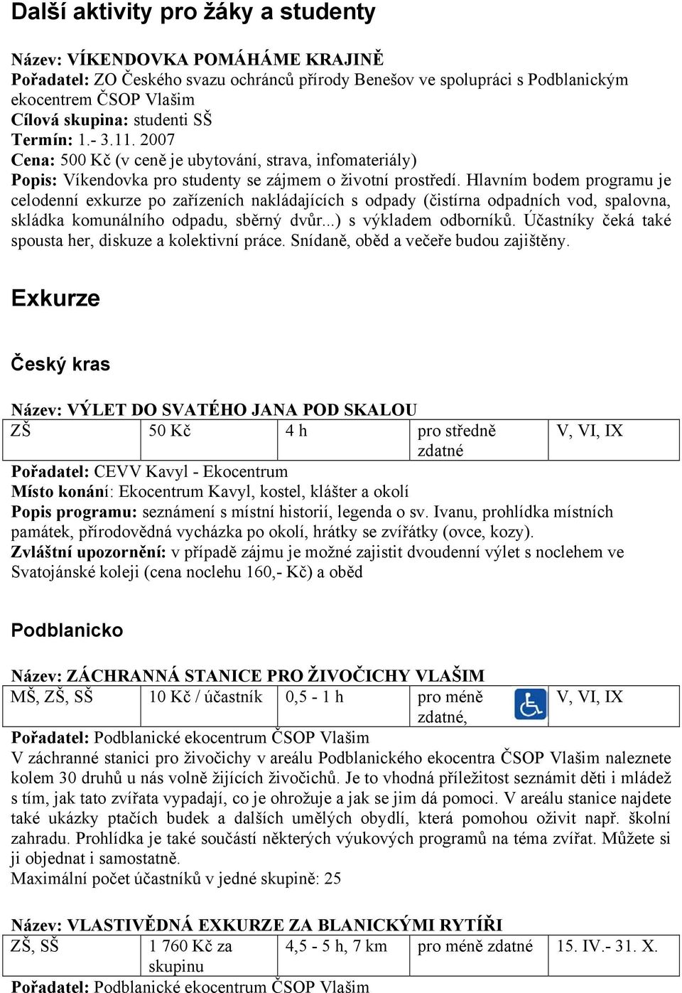 Hlavním bodem programu je celodenní exkurze po zařízeních nakládajících s odpady (čistírna odpadních vod, spalovna, skládka komunálního odpadu, sběrný dvůr...) s výkladem odborníků.