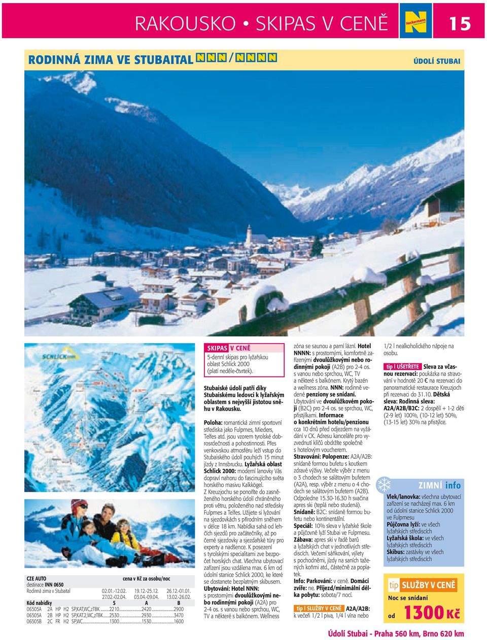 ..1600 SKIPAS V CENĚ 5-denní skipas pro lyžařskou oblast Schlick 2000 (platí neděle-čtvrtek). Stubaiské údolí patří díky Stubaiskému ledovci k lyžařským oblastem s nejvyšší jistotou sněhu v Rakousku.