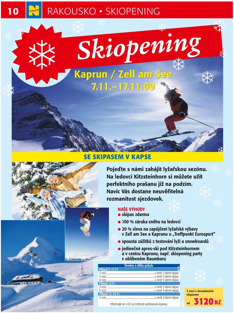 NAŠE VÝHODY skipas zdarma 100 % záruka sněhu na ledovci 20 % sleva na zapůjčení lyžařské výbavy v Zell am See a Kaprunu u Treffpunkt Eurosport spousta zážitků z testování lyží a snowboardů jedinečné