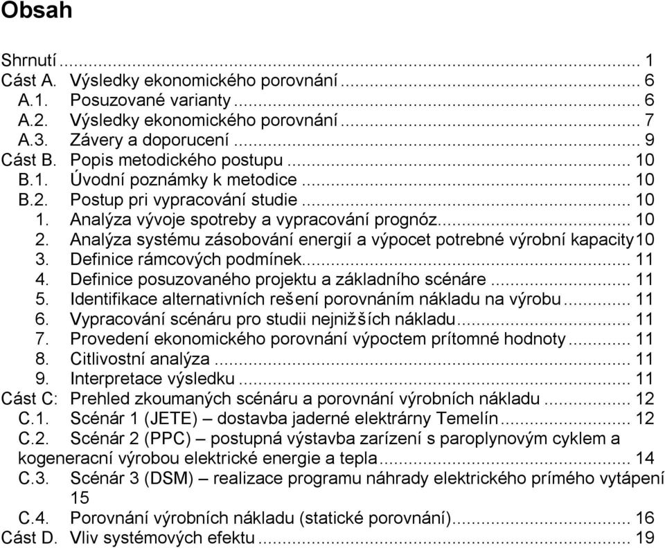 Analýza systému zásobování energií a výpocet potrebné výrobní kapacity1 3. Definice rámcových podmínek... 11 4. Definice posuzovaného projektu a základního scénáre... 11 5.