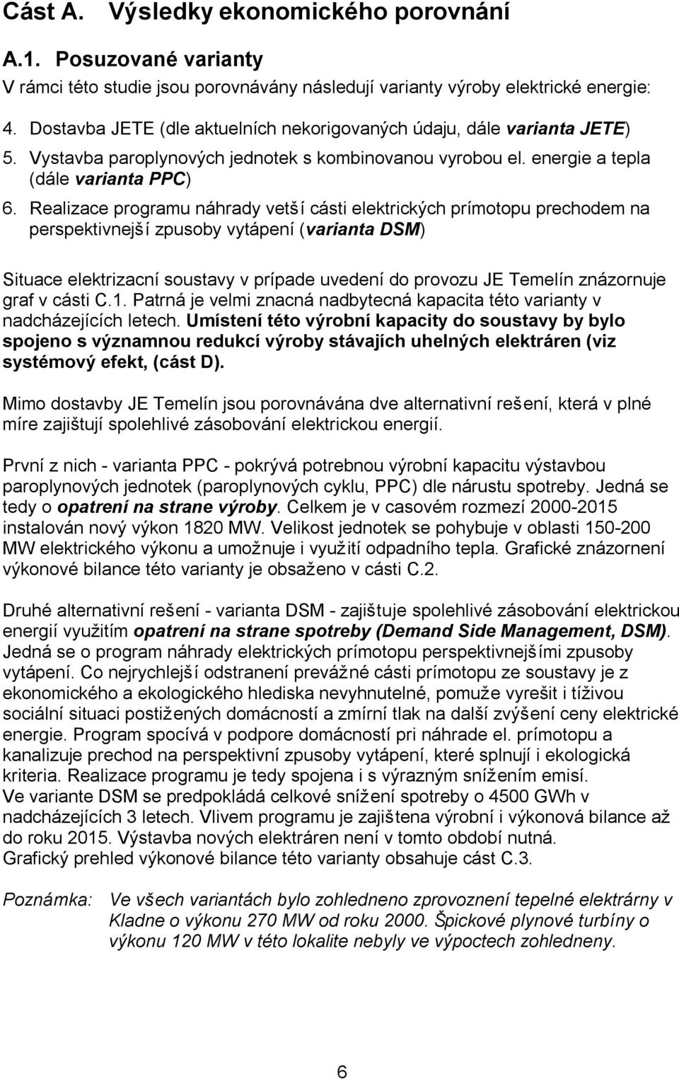 Realizace programu náhrady vetší cásti elektrických prímotopu prechodem na perspektivnejší zpusoby vytápení (varianta DSM) Situace elektrizacní soustavy v prípade uvedení do provozu JE Temelín