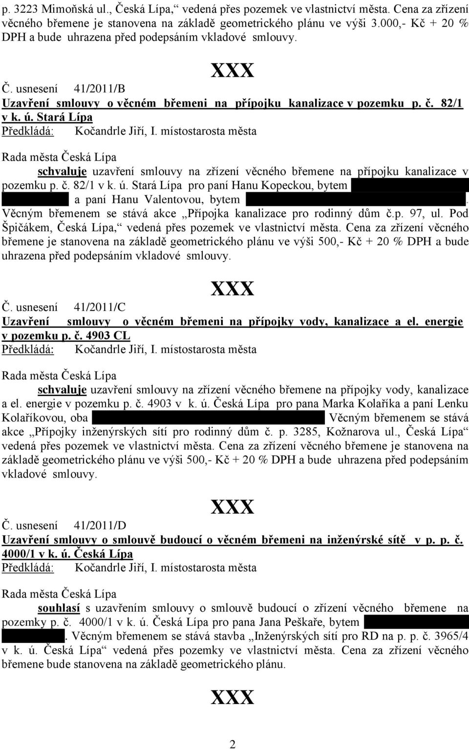 Stará Lípa schvaluje uzavření smlouvy na zřízení věcného břemene na přípojku kanalizace v pozemku p. č. 82/1 v k. ú. Stará Lípa pro paní Hanu Kopeckou, bytem ul.