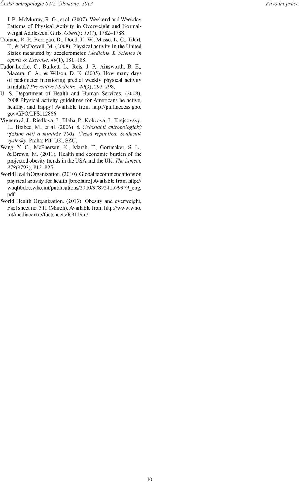 Tudor-Locke, C., Burkett, L., Reis, J. P., Ainsworth, B. E., Macera, C. A., & Wilson, D. K. (2005). How many days of pedometer monitoring predict weekly physical activity in adults?