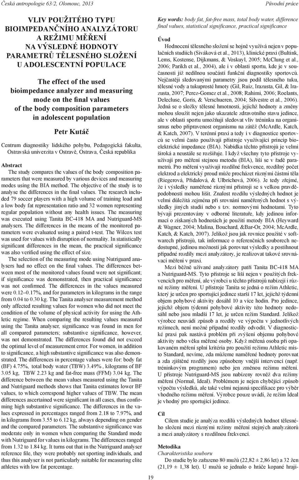 republika Abstract The study compares the values of the body composition parameters that were measured by various devices and measuring modes using the BIA method.