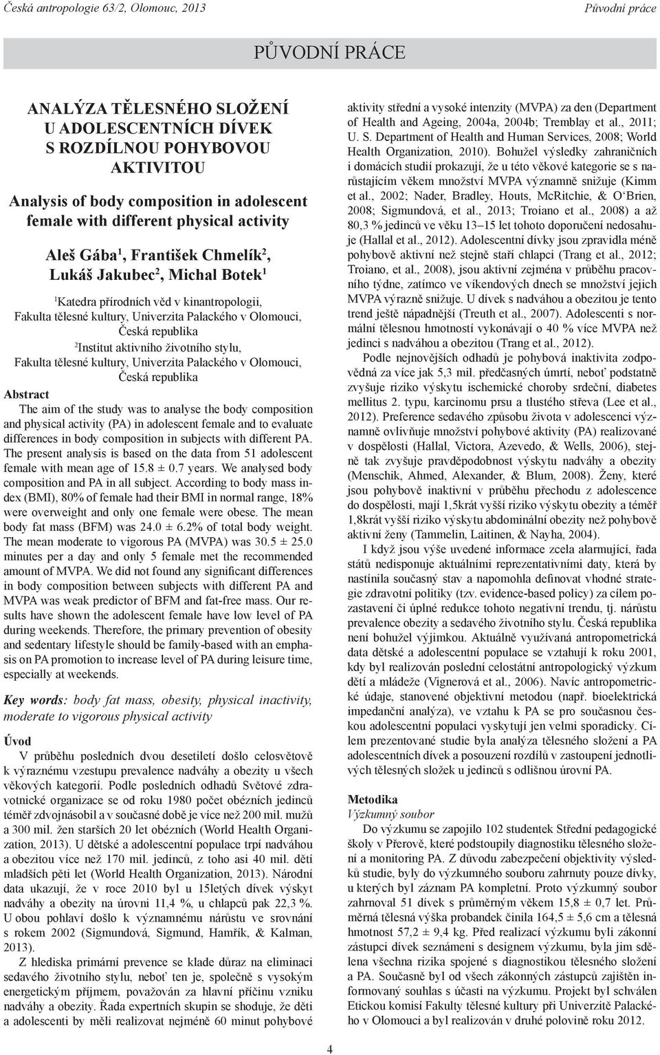 životního stylu, Fakulta tělesné kultury, Univerzita Palackého v Olomouci, Česká republika Abstract The aim of the study was to analyse the body composition and physical activity (PA) in adolescent