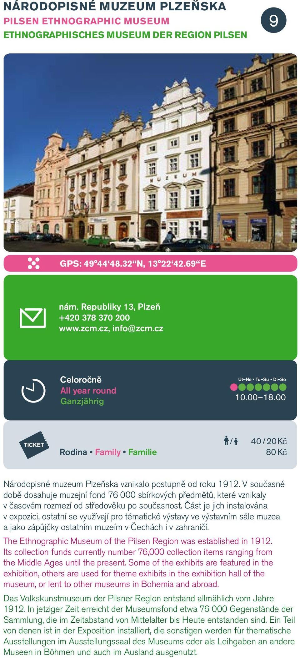 cz Celoročně All year round Ganzjährig Út Ne Tu Su Di So 10.00 18.00 Rodina Family Familie 40 20 Kč 80 Kč Národopisné muzeum Plzeňska vznikalo postupně od roku 1912.