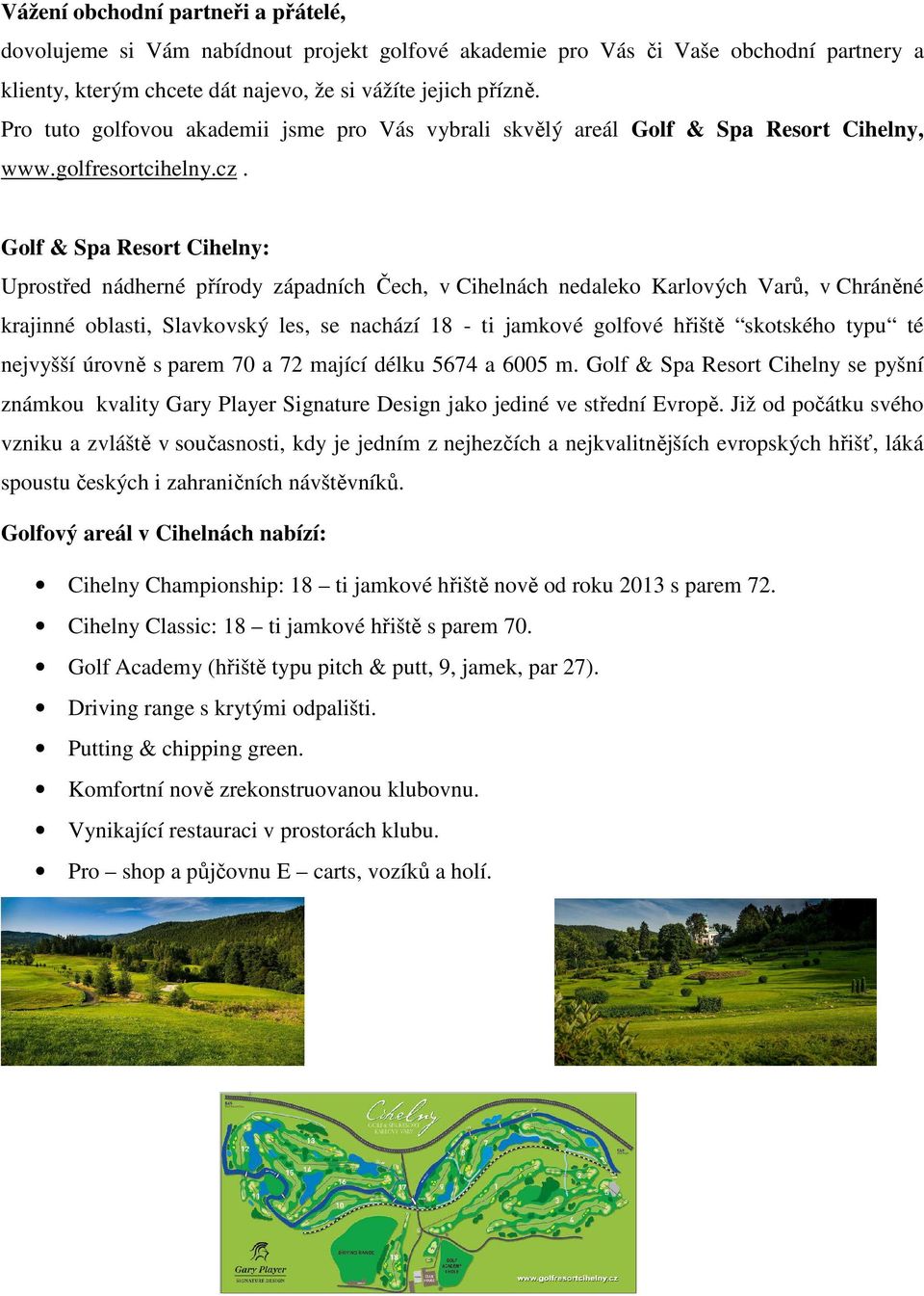 Golf & Spa Resort Cihelny: Uprostřed nádherné přírody západních Čech, v Cihelnách nedaleko Karlových Varů, v Chráněné krajinné oblasti, Slavkovský les, se nachází 18 - ti jamkové golfové hřiště
