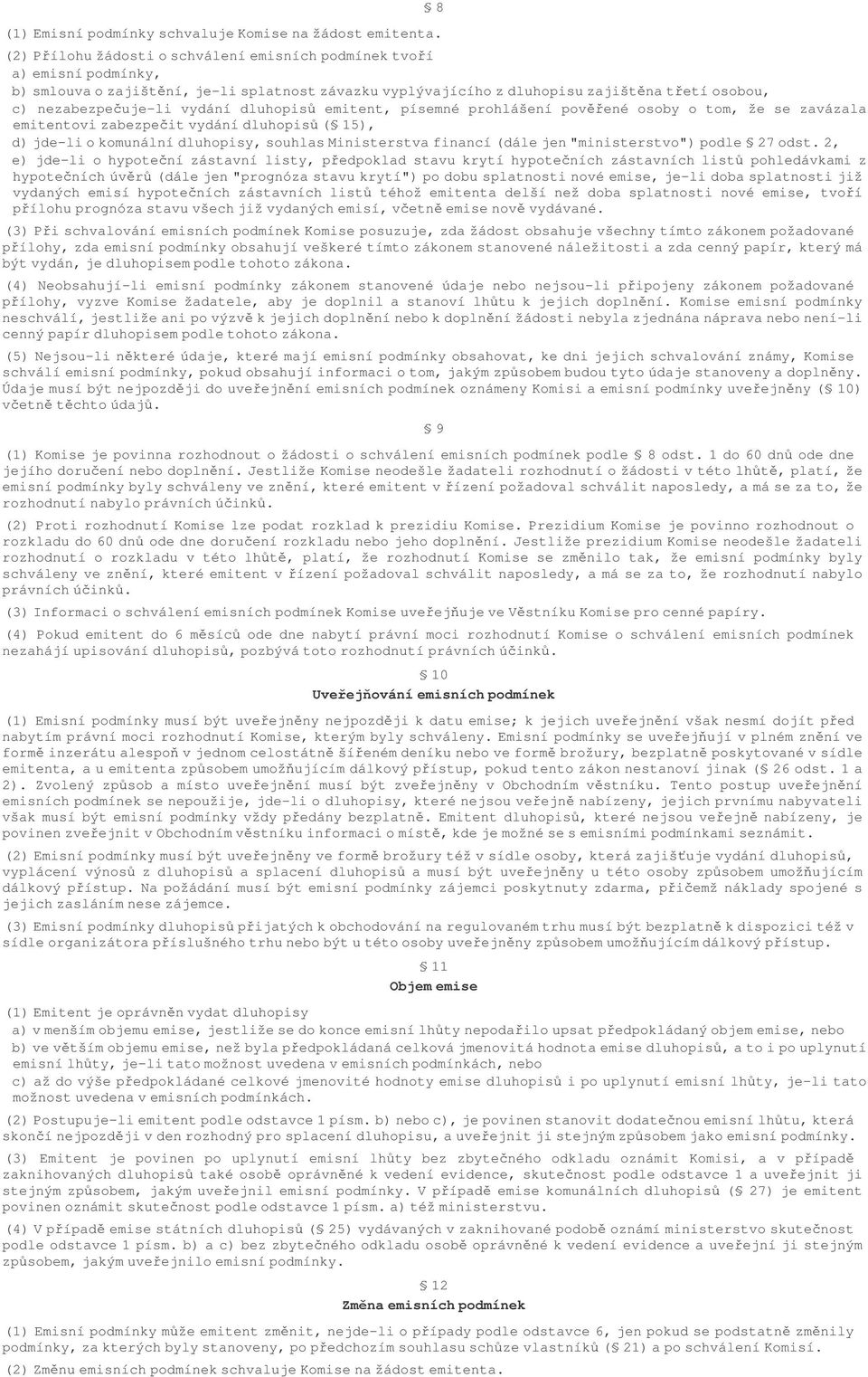 dluhopis emitent, písemné prohlášení povené osoby o tom, že se zavázala emitentovi zabezpeit vydání dluhopis( 15), d) jde-li o komunální dluhopisy, souhlas Ministerstva financí(dále