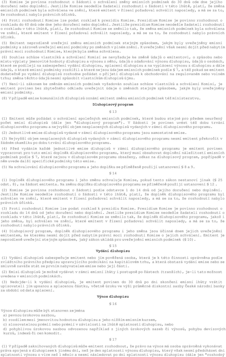rozhodnutí nabylo právních úink. (4) Proti rozhodnutí Komise lze podat rozklad k prezidiu Komise. Prezidium Komise je povinno rozhodnout o rozkladu do 60 dn ode dne jeho doruení nebo doplnní.