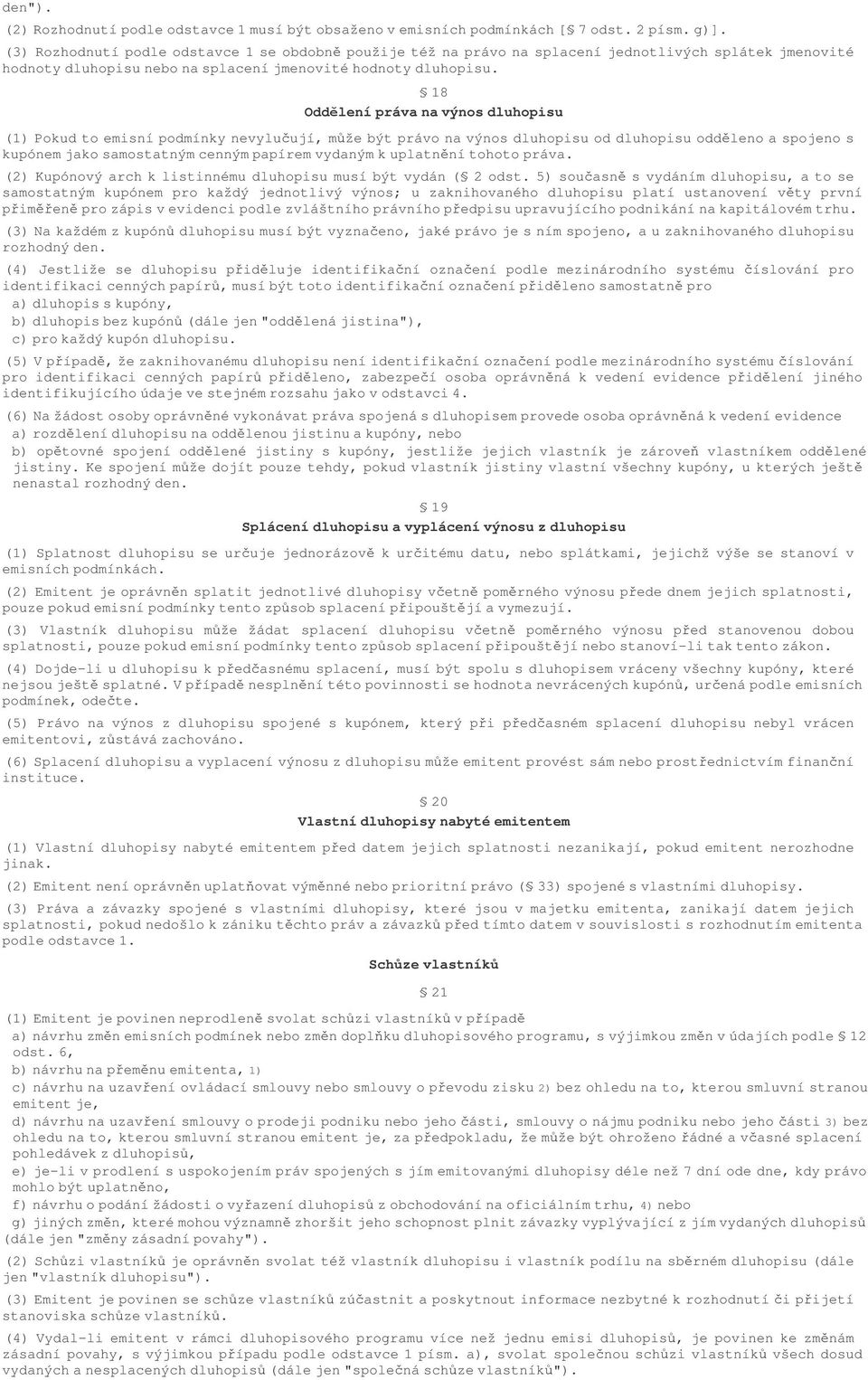 18 Oddlení práva na výnos dluhopisu (1) Pokud to emisní podmínky nevyluují, mže být právo na výnos dluhopisu od dluhopisu oddleno a spojeno s kupónem jako samostatným cenným papírem vydaným k