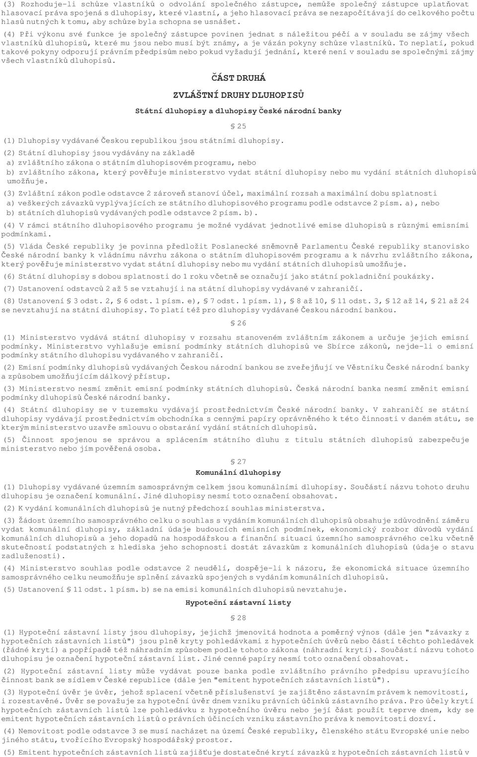(4) Pi výkonu své funkce je spolený zástupce povinen jednat s náležitou péí a v souladu se zájmy všech vlastník dluhopis, které mu jsou nebo musí být známy, a je vázán pokyny schze vlastník.
