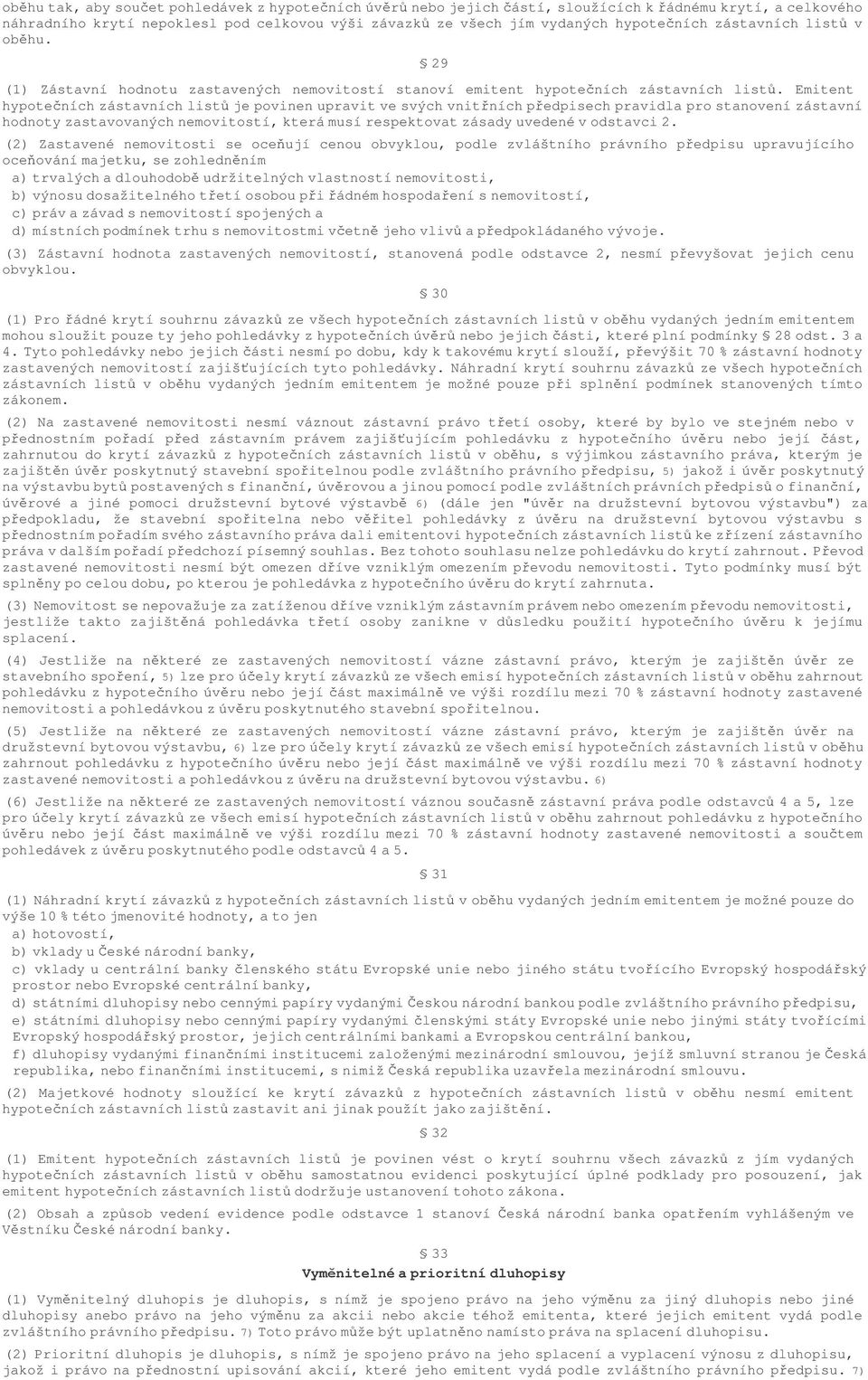 Emitent hypoteních zástavních list je povinen upravit ve svých vnitních pedpisech pravidla pro stanovení zástavní hodnoty zastavovaných nemovitostí, která musí respektovat zásady uvedené v odstavci 2.