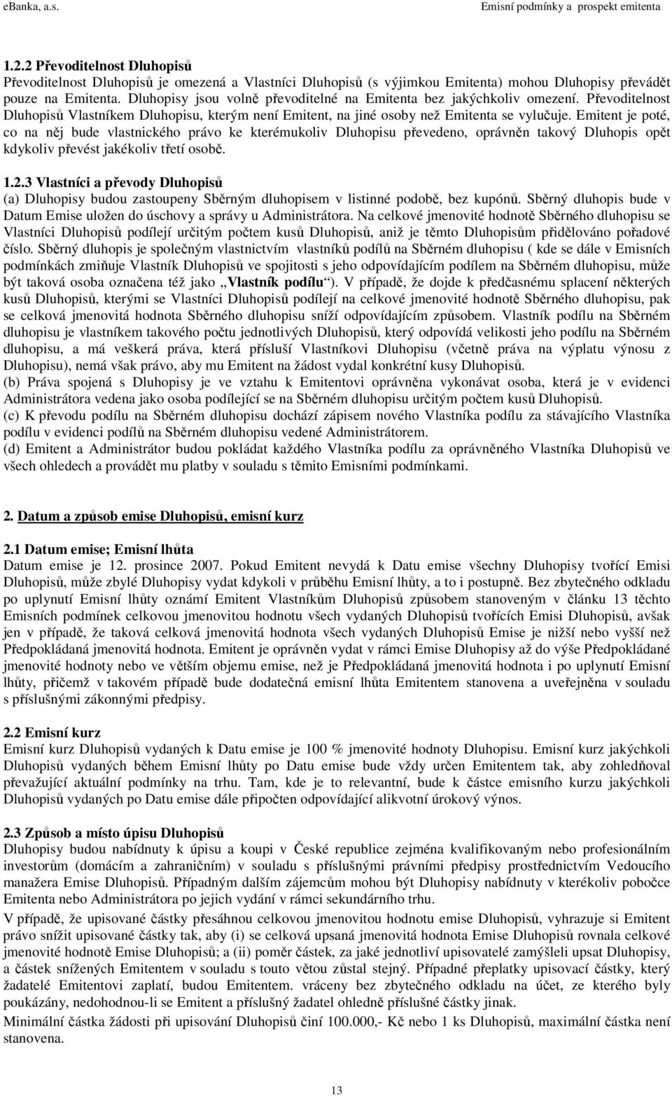 Emitent je poté, co na něj bude vlastnického právo ke kterémukoliv Dluhopisu převedeno, oprávněn takový Dluhopis opět kdykoliv převést jakékoliv třetí osobě. 1.2.