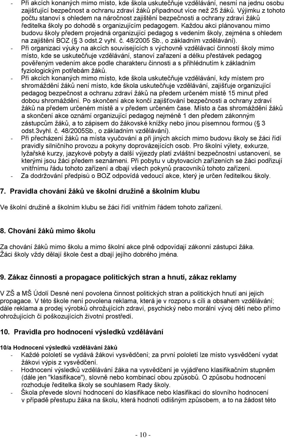 Kaţdou akci plánovanou mimo budovu školy předem projedná organizující pedagog s vedením školy, zejména s ohledem na zajištění BOZ ( 3 odst.2 vyhl. č. 48/2005 Sb., o základním vzdělávání).