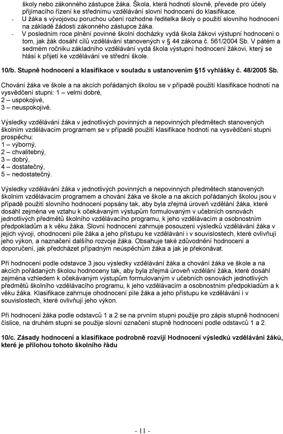 561/2004 Sb. V pátém a sedmém ročníku základního vzdělávání vydá škola výstupní hodnocení ţákovi, který se hlásí k přijetí ke vzdělávání ve střední škole. 10/b.