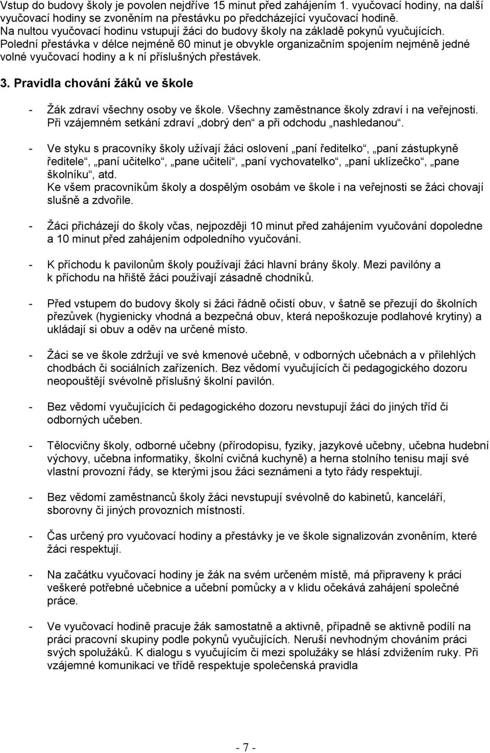 Polední přestávka v délce nejméně 60 minut je obvykle organizačním spojením nejméně jedné volné vyučovací hodiny a k ní příslušných přestávek. 3.