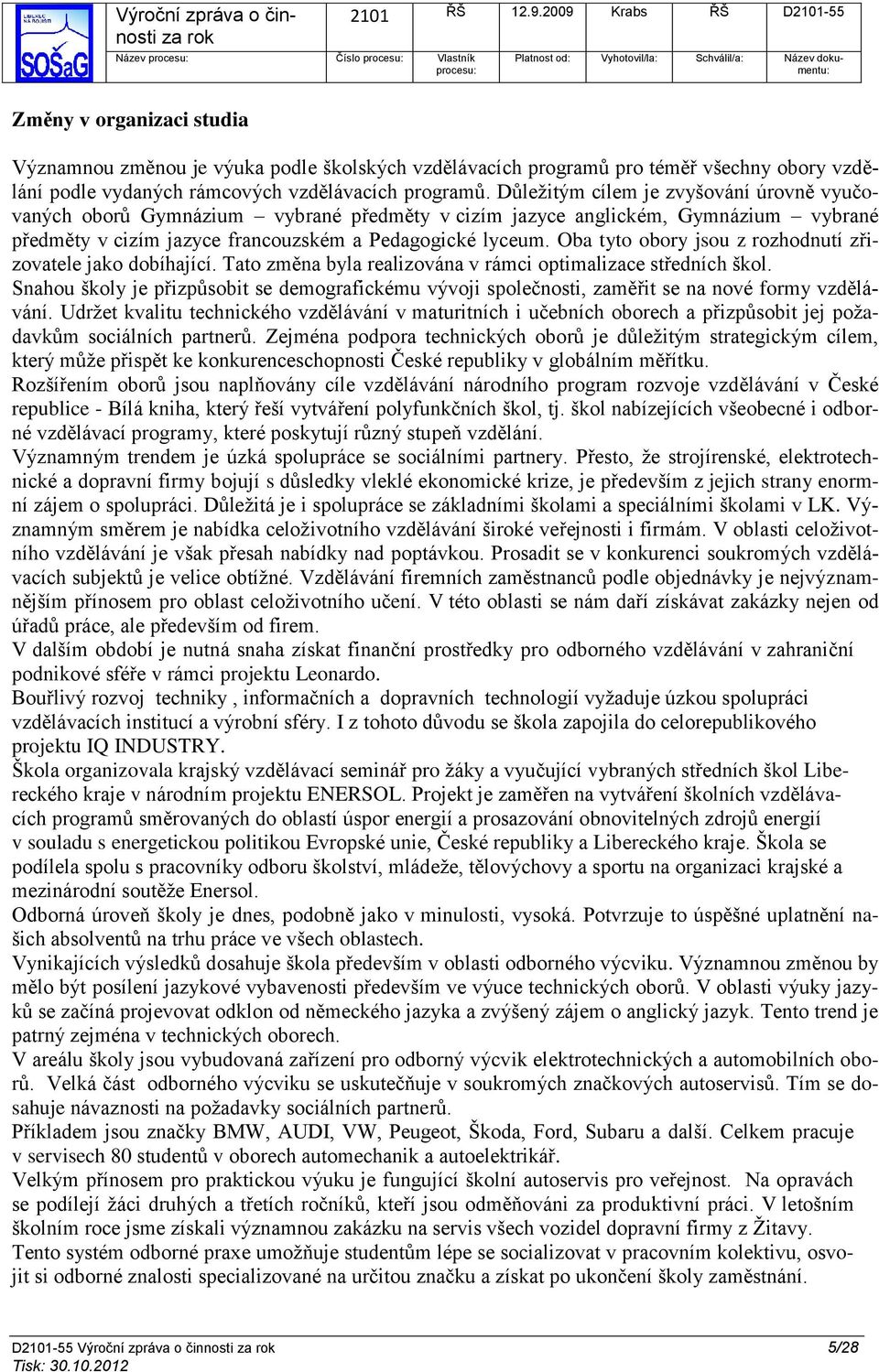 Oba tyto obory jsou z rozhodnutí zřizovatele jako dobíhající. Tato změna byla realizována v rámci optimalizace středních škol.