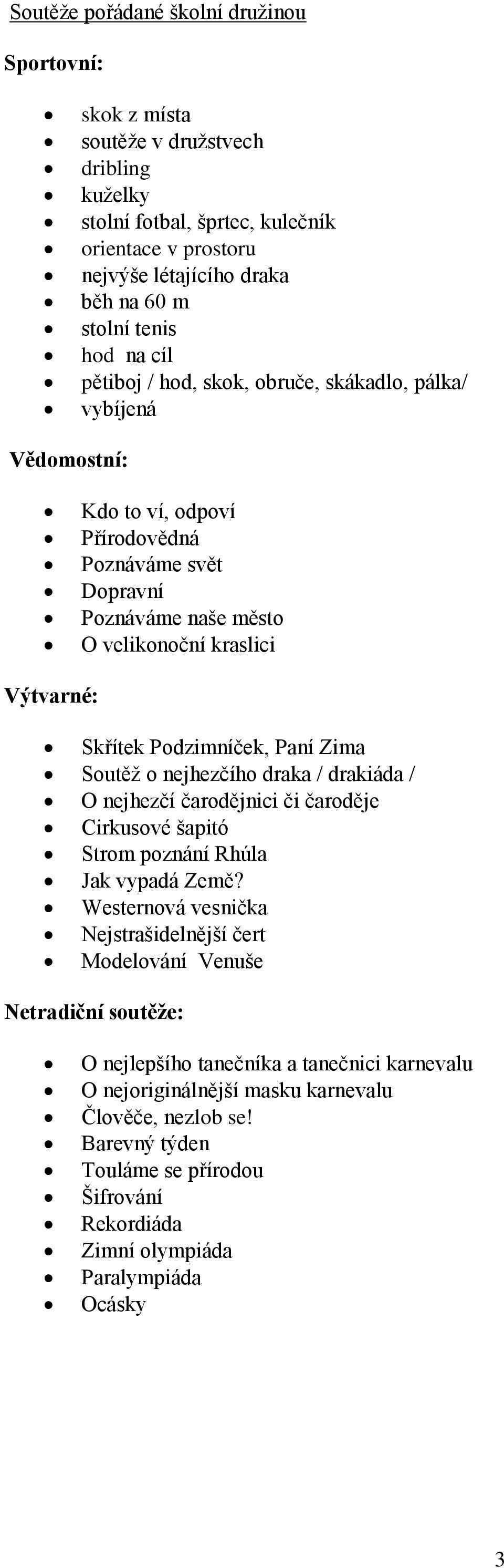 Podzimníček, Paní Zima Soutěž o nejhezčího draka / drakiáda / O nejhezčí čarodějnici či čaroděje Cirkusové šapitó Strom poznání Rhúla Jak vypadá Země?