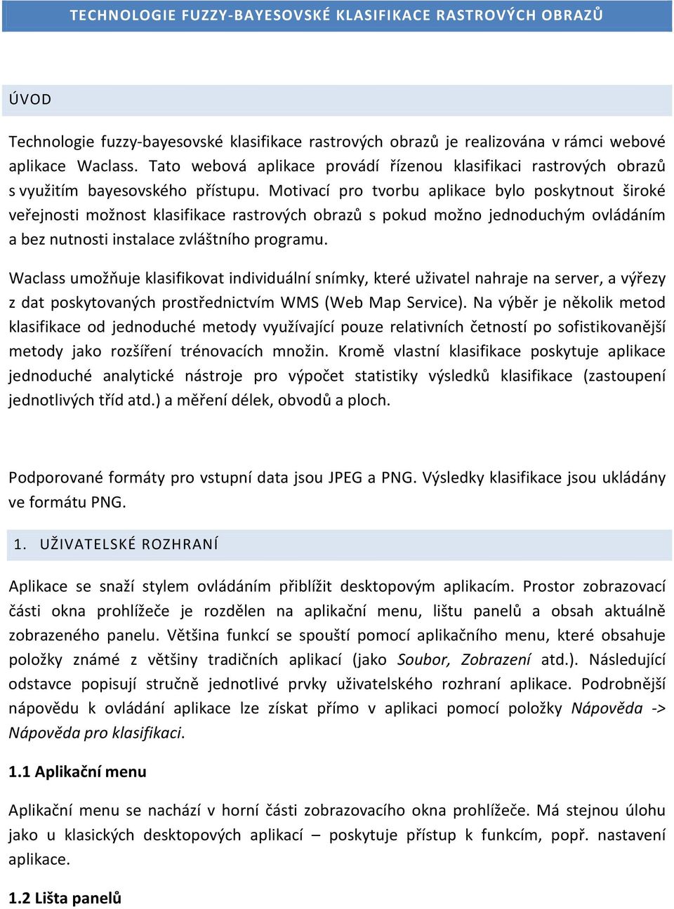 Motivací pro tvorbu aplikace bylo poskytnout široké veřejnosti možnost klasifikace rastrových obrazů s pokud možno jednoduchým ovládáním a bez nutnosti instalace zvláštního programu.