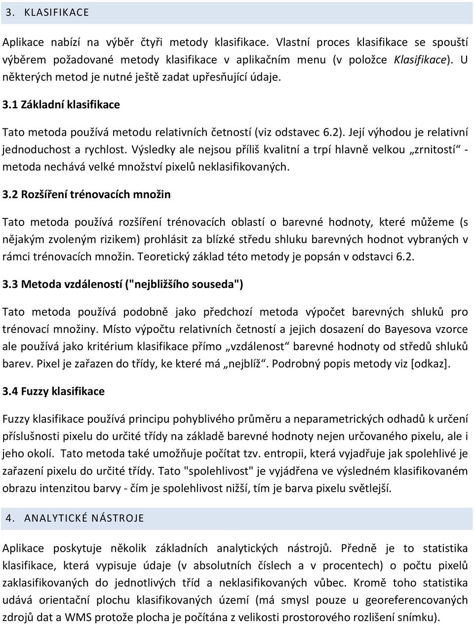 Její výhodou je relativní jednoduchost a rychlost. Výsledky ale nejsou příliš kvalitní a trpí hlavně velkou zrnitostí - metoda nechává velké množství pixelů neklasifikovaných. 3.