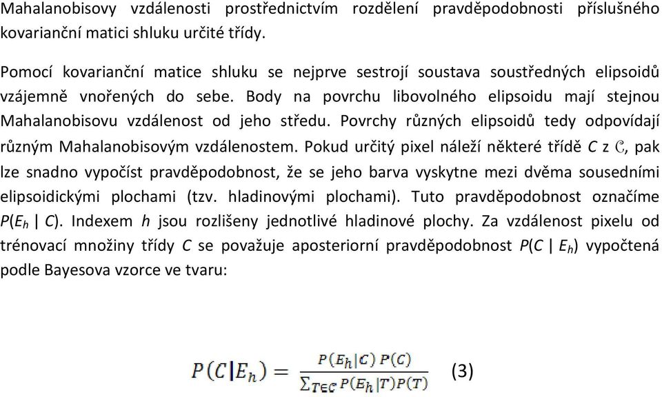 Body na povrchu libovolného elipsoidu mají stejnou Mahalanobisovu vzdálenost od jeho středu. Povrchy různých elipsoidů tedy odpovídají různým Mahalanobisovým vzdálenostem.