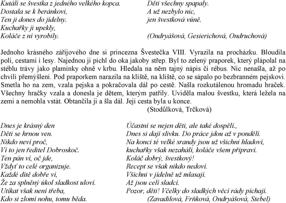 Byl to zelený praporek, který plápolal na stéblu trávy jako plamínky ohně v krbu. Hledala na něm tajný nápis či rébus. Nic nenašla, až po chvíli přemýšlení.