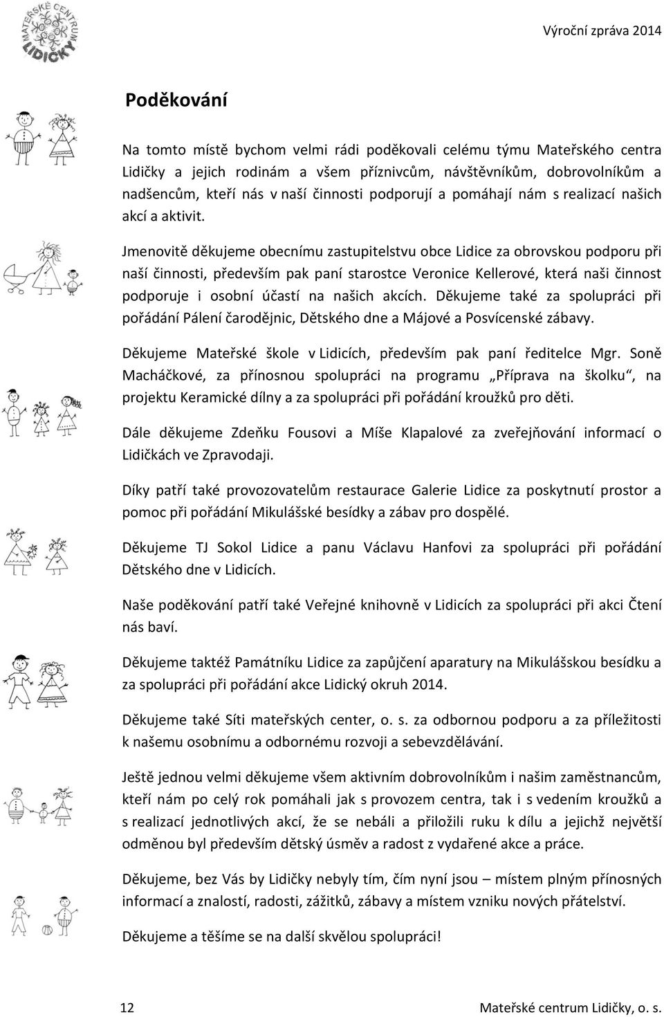 Jmenovitě děkujeme obecnímu zastupitelstvu obce Lidice za obrovskou podporu při naší činnosti, především pak paní starostce Veronice Kellerové, která naši činnost podporuje i osobní účastí na našich