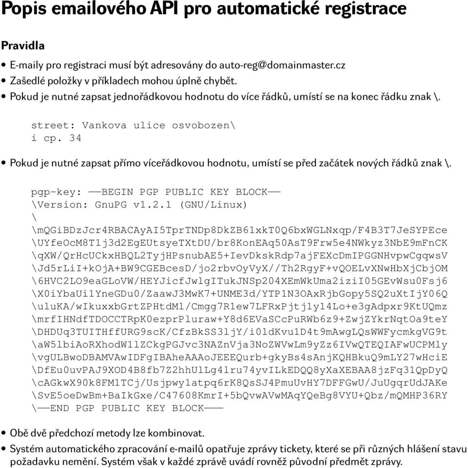 34 Pokud je nutné zapsat přímo víceřádkovou hodnotu, umístí se před začátek nových řádků znak \. pgp-key: BEGIN PGP PUBLIC KEY BLOCK \Version: GnuPG v1.2.