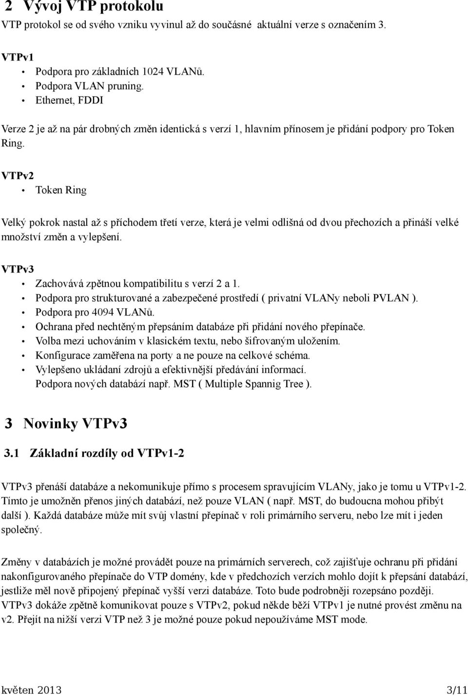 VTPv2 Token Ring Velký pokrok nastal až s příchodem třetí verze, která je velmi odlišná od dvou přechozích a přináší velké množství změn a vylepšení.