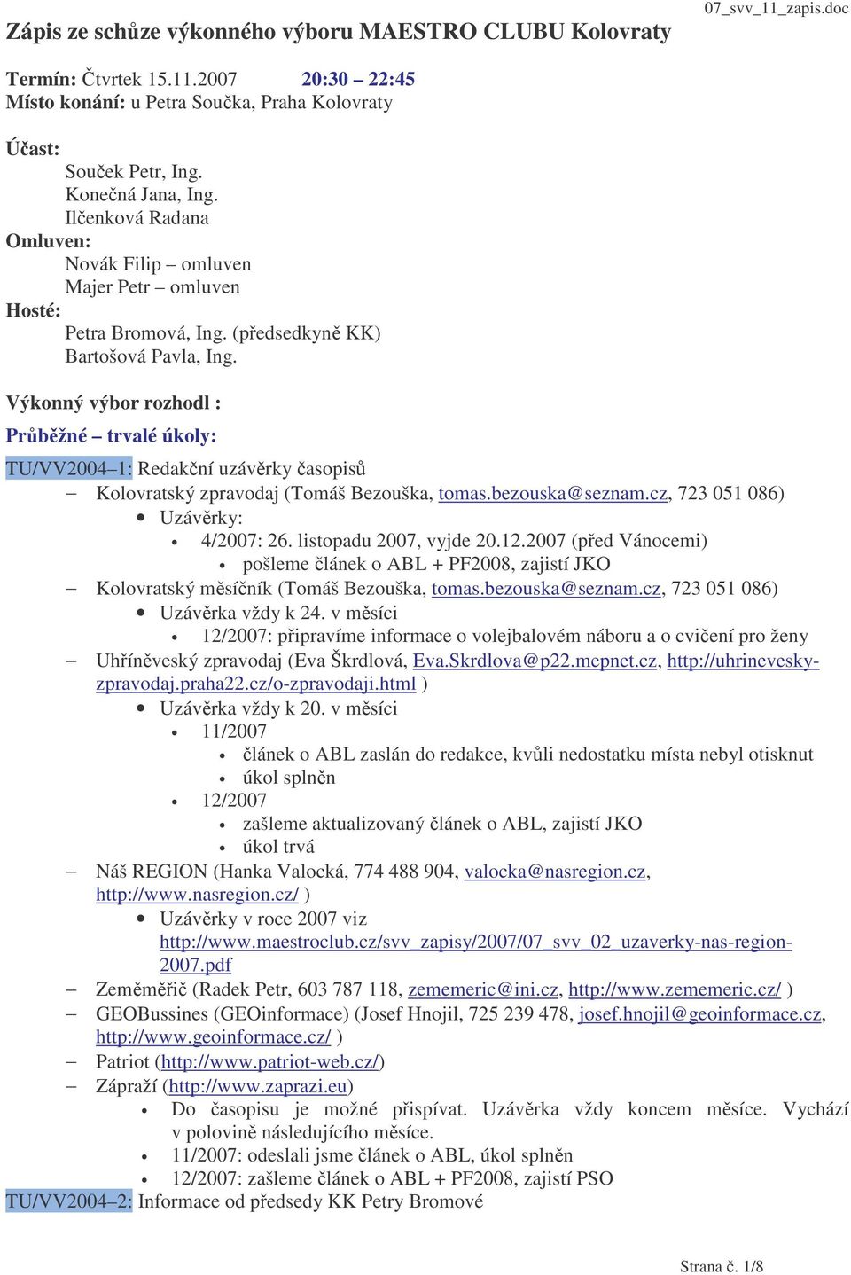 Výkonný výbor rozhodl : Prbžné trvalé úkoly: TU/VV2004 1: Redakní uzávrky asopis Kolovratský zpravodaj (Tomáš Bezouška, tomas.bezouska@seznam.cz, 723 051 086) Uzávrky: 4/2007: 26.