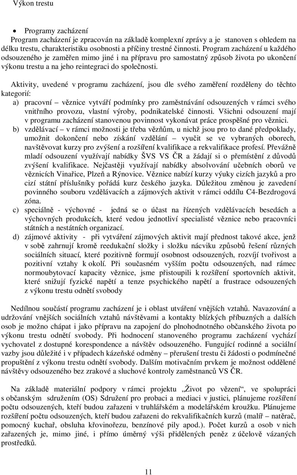 Aktivity, uvedené v programu zacházení, jsou dle svého zamení rozdleny do tchto kategorií: a) pracovní vznice vytváí podmínky pro zamstnávání odsouzených v rámci svého vnitního provozu, vlastní