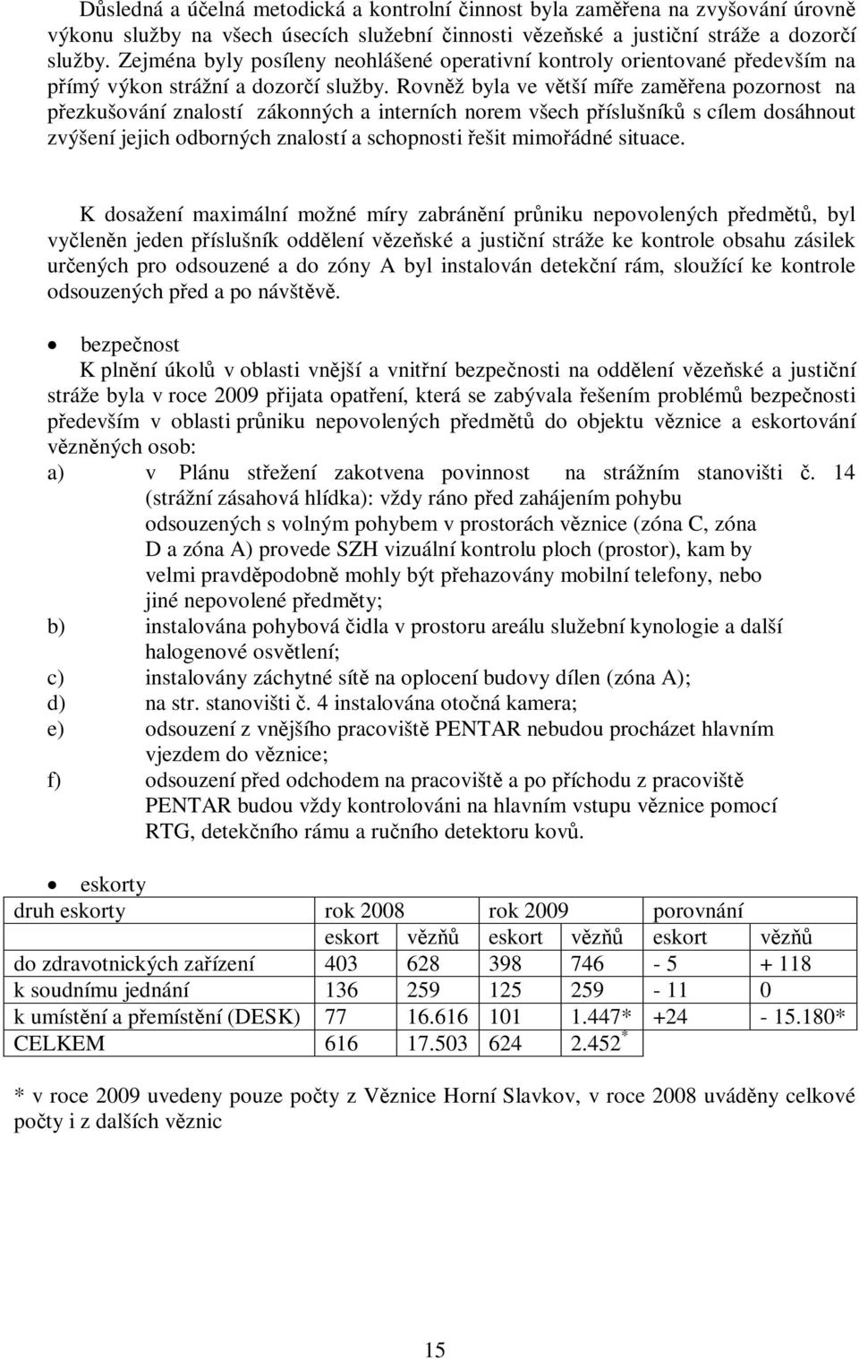 Rovnž byla ve vtší míe zamena pozornost na pezkušování znalostí zákonných a interních norem všech píslušník s cílem dosáhnout zvýšení jejich odborných znalostí a schopnosti ešit mimoádné situace.