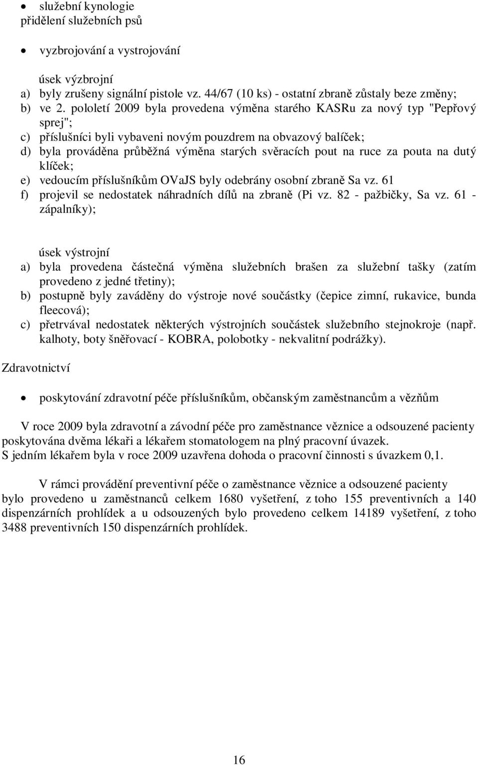 za pouta na dutý klíek; e) vedoucím píslušníkm OVaJS byly odebrány osobní zbran Sa vz. 61 f) projevil se nedostatek náhradních díl na zbran (Pi vz. 82 - pažbiky, Sa vz.