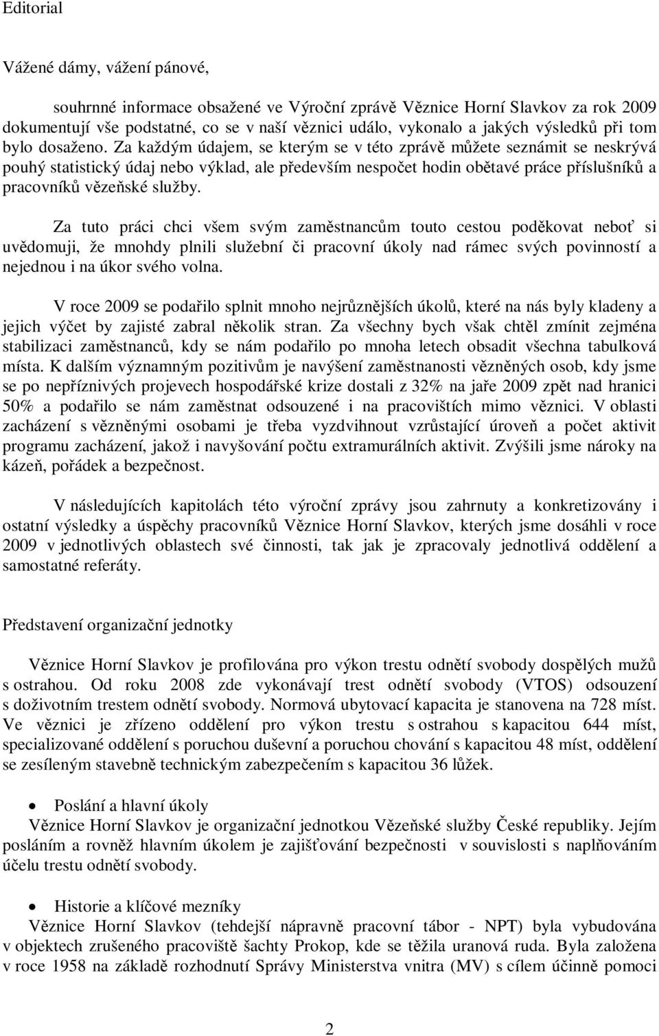 Za každým údajem, se kterým se v této zpráv mžete seznámit se neskrývá pouhý statistický údaj nebo výklad, ale pedevším nespoet hodin obtavé práce píslušník a pracovník vzeské služby.