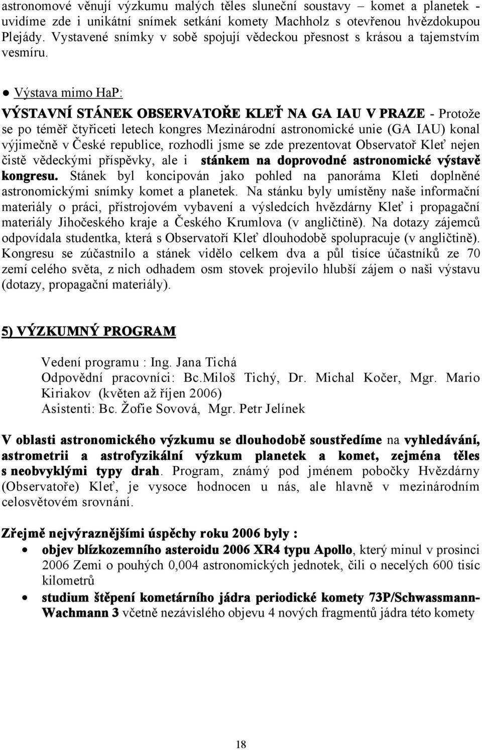 Výstava mimo HaP: VÝSTAVNÍ STÁNEK OBSERVATOŘE KLEŤ NA GA IAU V PRAZE - Protože se po téměř čtyřiceti letech kongres Mezinárodní astronomické unie (GA IAU) konal výjimečně v České republice, rozhodli