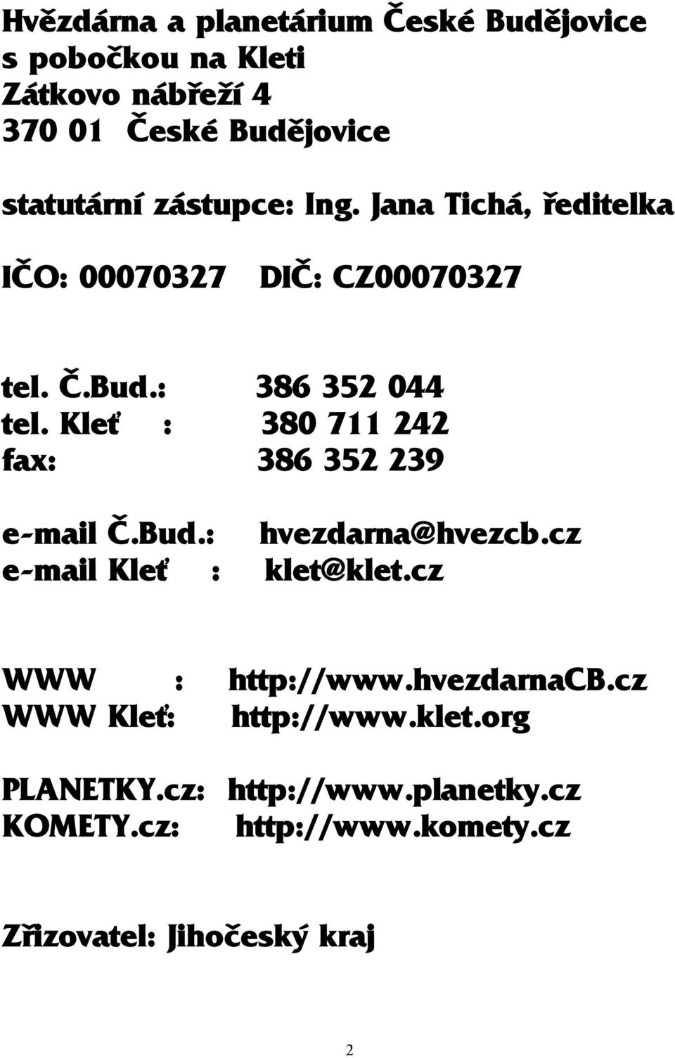 Kleť : 380 711 242 fax: 386 352 239 e-mail Č.Bud.: hvezdarna@hvezcb.cz e-mail Kleť : klet@klet.cz WWW : http://www.