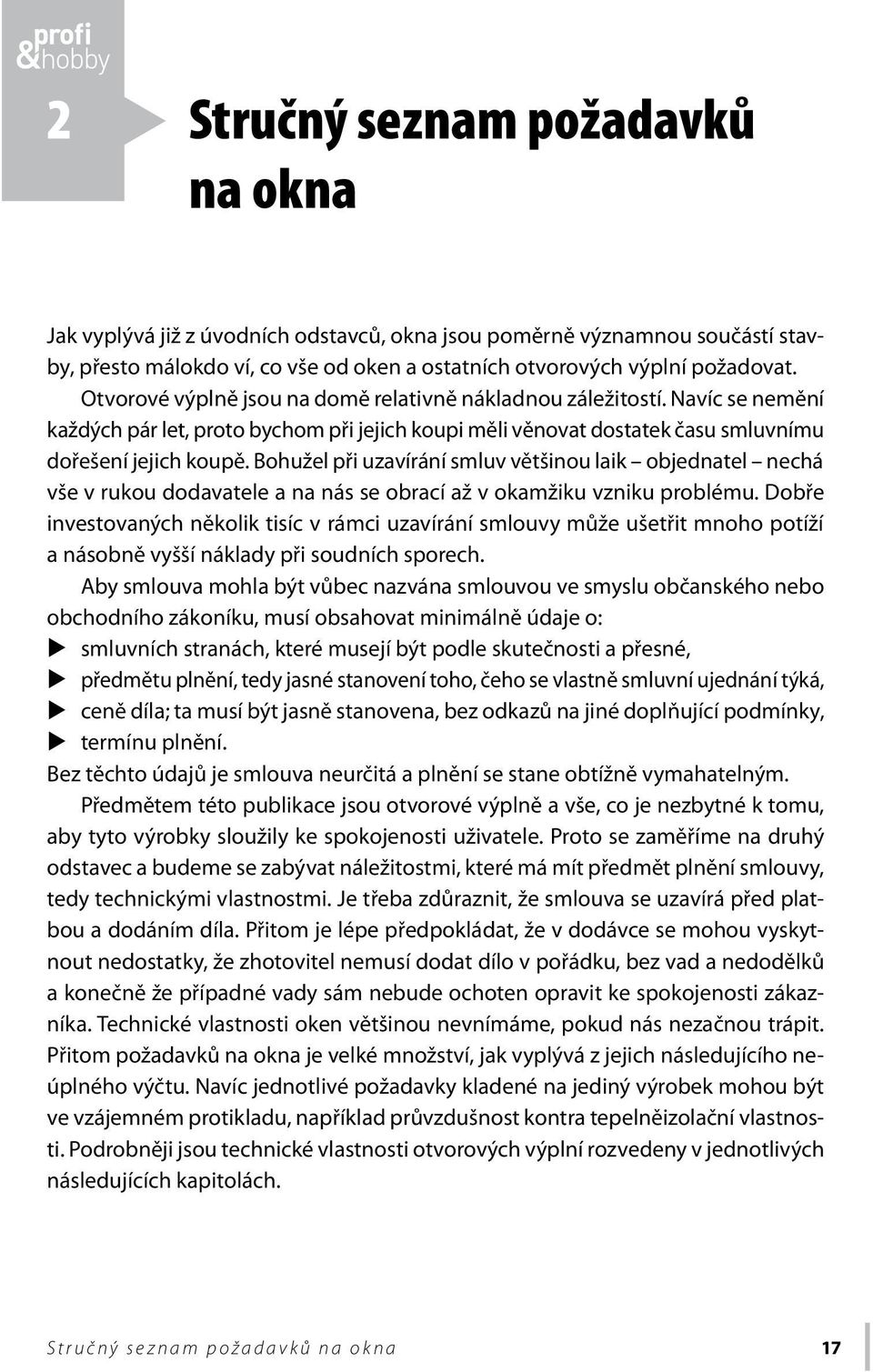 Bohužel při uzavírání smluv většinou laik objednatel nechá vše v rukou dodavatele a na nás se obrací až v okamžiku vzniku problému.