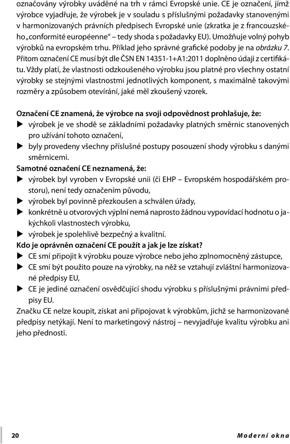 européenne tedy shoda s požadavky EU). Umožňuje volný pohyb výrobků na evropském trhu. Příklad jeho správné grafické podoby je na obrázku 7.