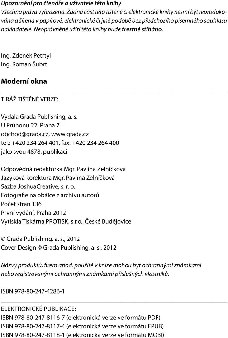 Neoprávněné užití této knihy bude trestně stíháno. Ing. Zdeněk Petrtyl Ing. Roman Šubrt Moderní okna TIRÁŽ TIŠTĚNÉ VERZE: Vydala Grada Publishing, a. s. U Průhonu 22, Praha 7 obchod@grada.cz, www.