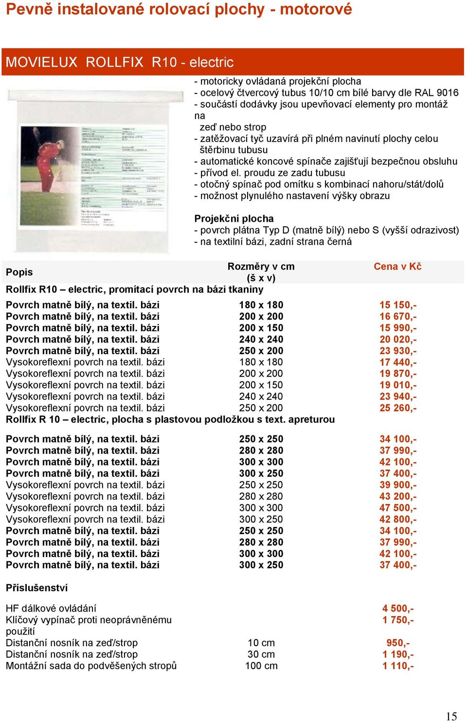 proudu ze zadu tubusu - otočný spínač pod omítku s kombinací nahoru/stát/dolů - možnost plynulého nastavení výšky obrazu Projekční plocha - povrch plátna Typ D (matně bílý) nebo S (vyšší odrazivost)