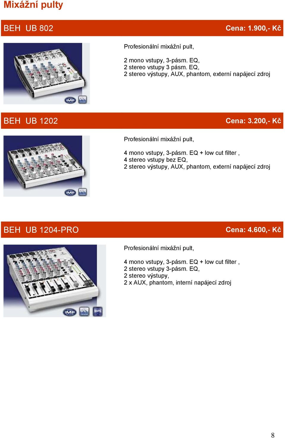 EQ + low cut filter, 4 stereo vstupy bez EQ, 2 stereo výstupy, AUX, phantom, externí napájecí zdroj BEH UB 1204-PRO Cena: 4.