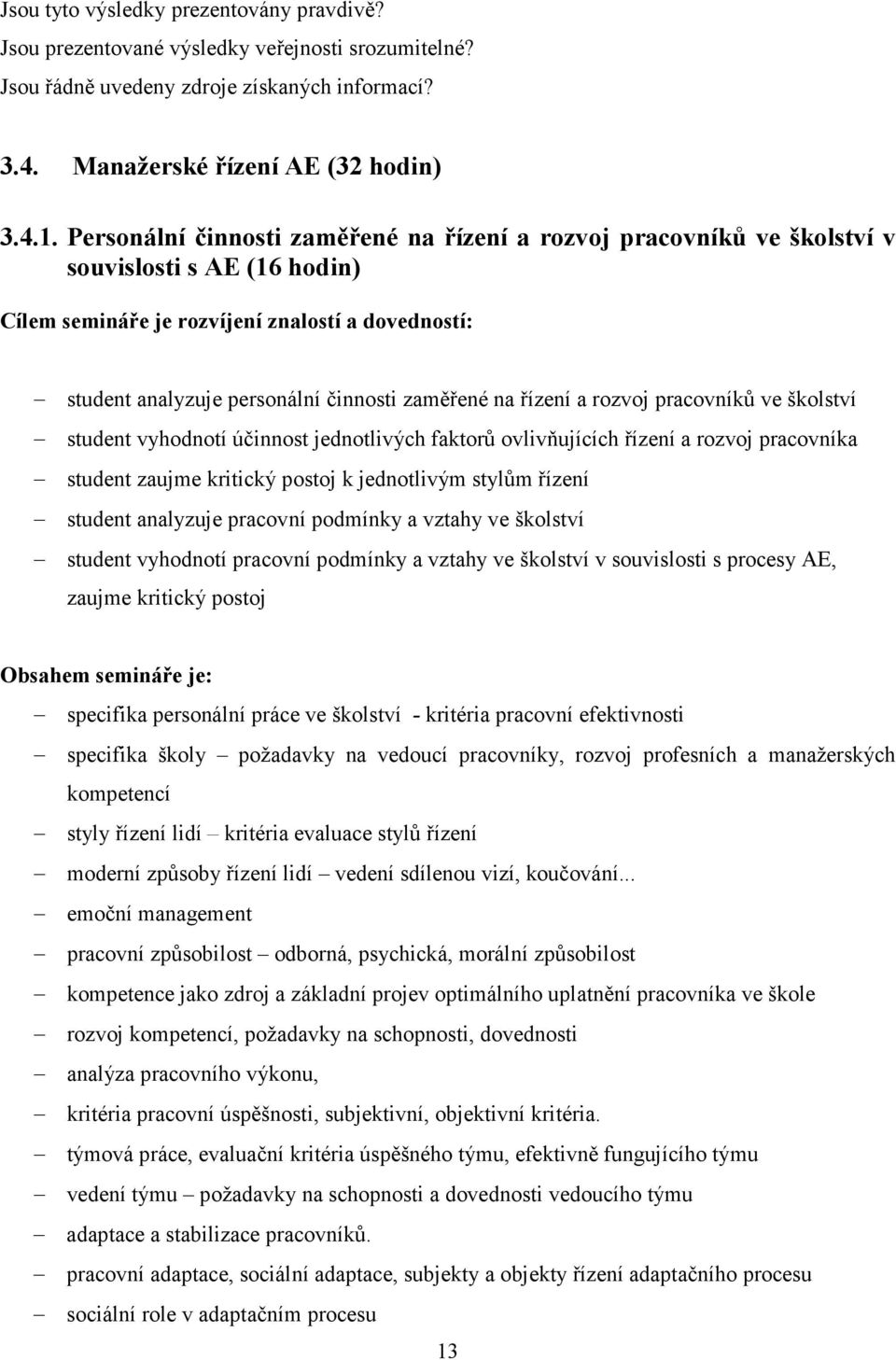 na řízení a rozvoj pracovníků ve školství student vyhodnotí účinnost jednotlivých faktorů ovlivňujících řízení a rozvoj pracovníka student zaujme kritický postoj k jednotlivým stylům řízení student