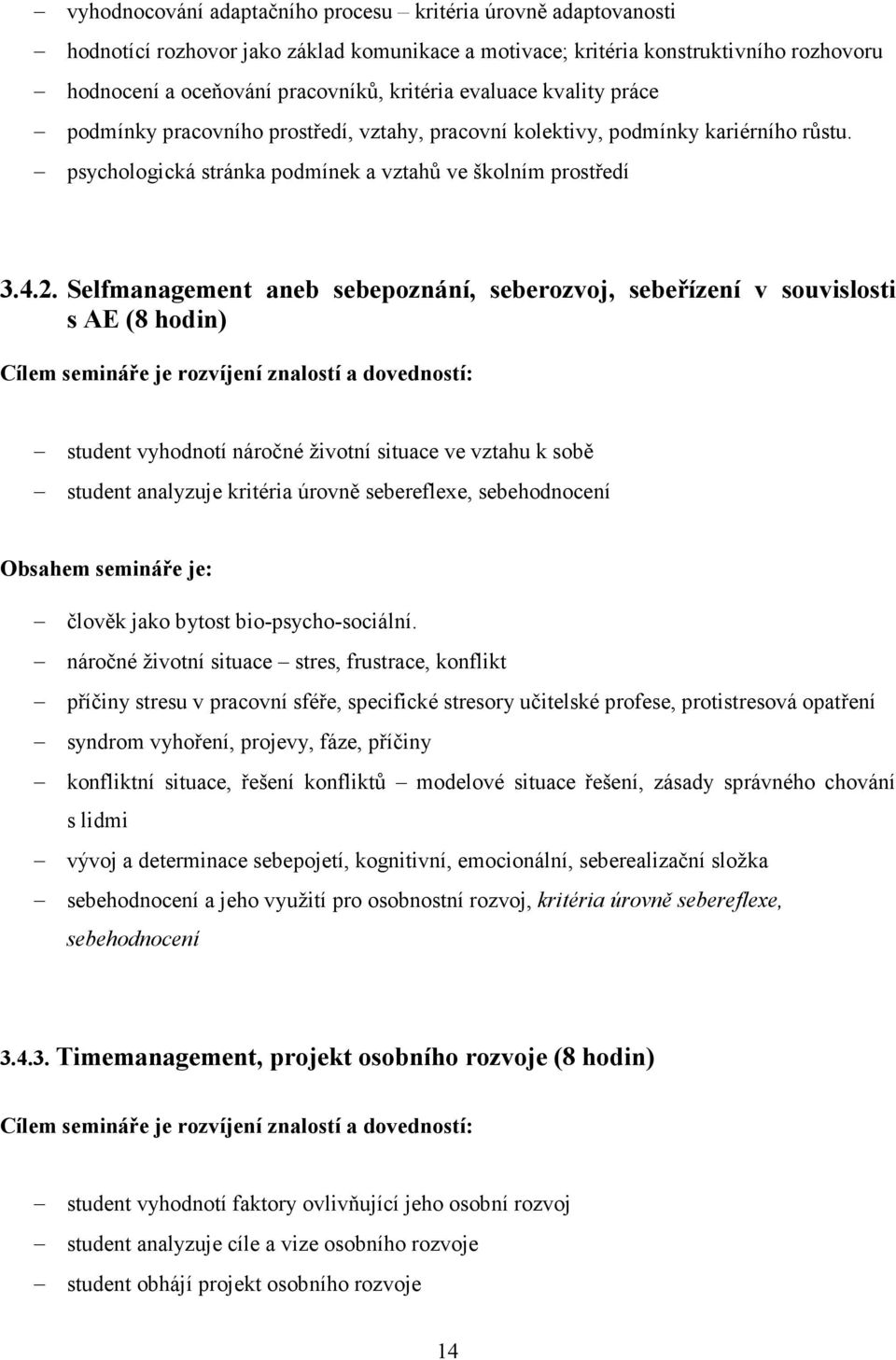 Selfmanagement aneb sebepoznání, seberozvoj, sebeřízení v souvislosti s AE (8 hodin) Cílem semináře je rozvíjení znalostí a dovedností: student vyhodnotí náročné životní situace ve vztahu k sobě