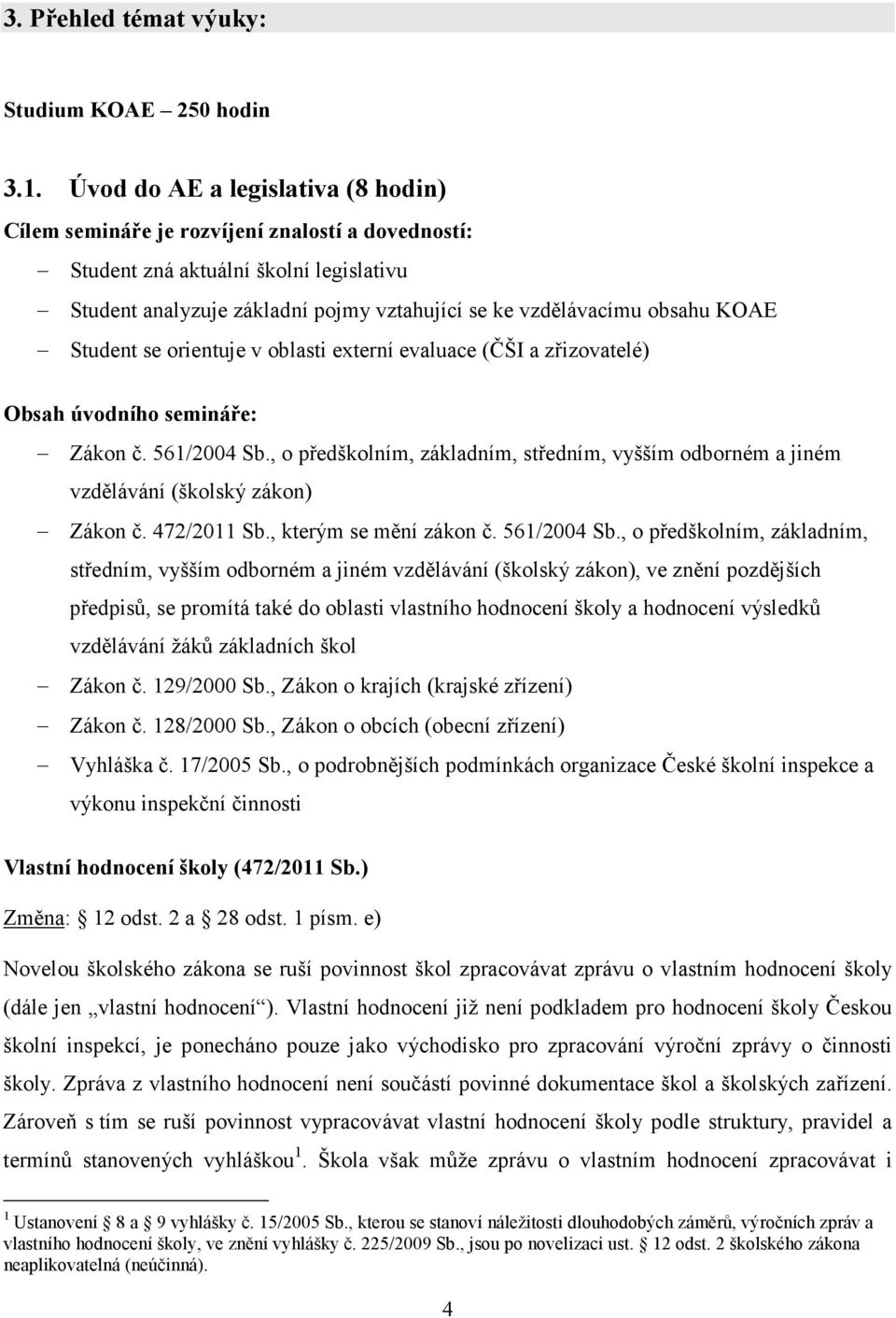 KOAE Student se orientuje v oblasti externí evaluace (ČŠI a zřizovatelé) Obsah úvodního semináře: Zákon č. 561/2004 Sb.