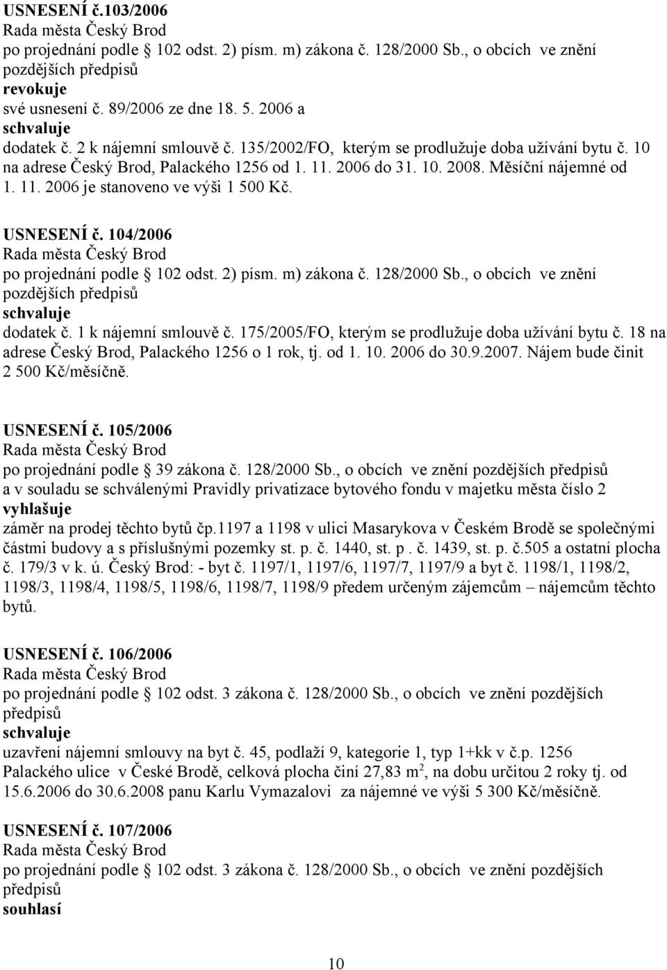 USNESENÍ č. 104/2006 po projednání podle 102 odst. 2) písm. m) zákona č. 128/2000 Sb., o obcích ve znění pozdějších dodatek č. 1 k nájemní smlouvě č.