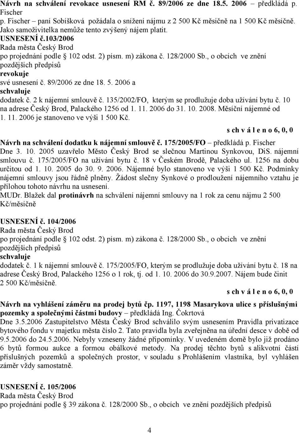 89/2006 ze dne 18. 5. 2006 a dodatek č. 2 k nájemní smlouvě č. 135/2002/FO, kterým se prodlužuje doba užívání bytu č. 10 na adrese Český Brod, Palackého 1256 od 1. 11. 2006 do 31. 10. 2008.